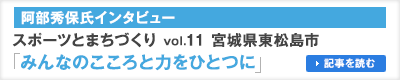 阿部秀保氏インタビュー　スポーツとまちづくり vol.11 宮城県東松島市「みんなのこころと力をひとつに」